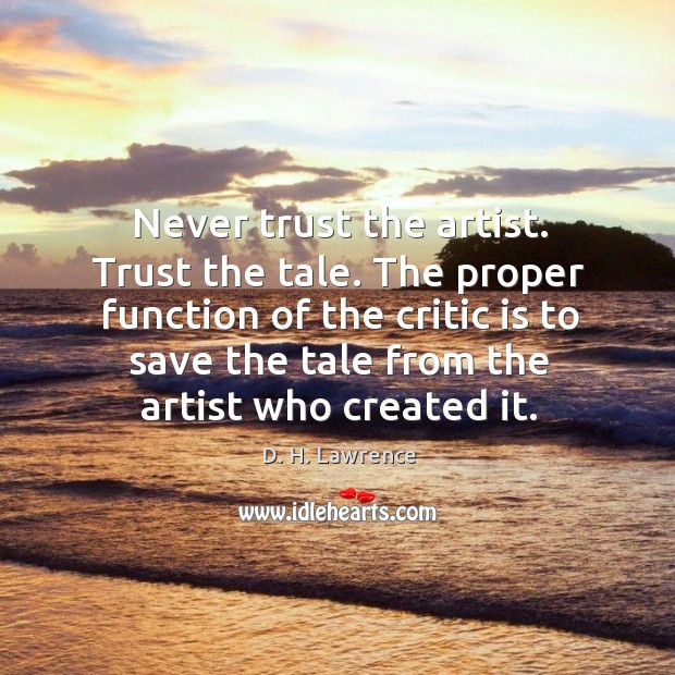 The proper function of the critic is to save the tale from the artist who created it. D. H. Lawrence Picture Quote