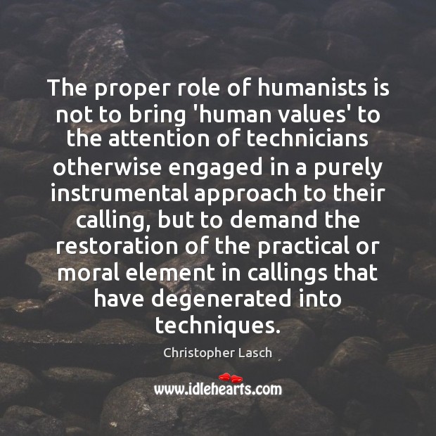The proper role of humanists is not to bring ‘human values’ to Christopher Lasch Picture Quote
