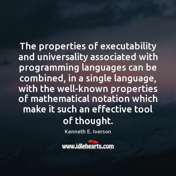The properties of executability and universality associated with programming languages can be Kenneth E. Iverson Picture Quote
