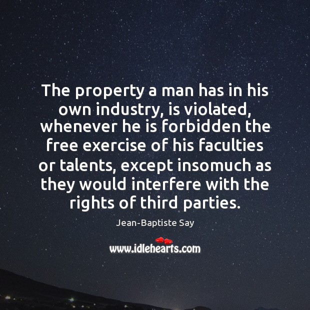 The property a man has in his own industry, is violated, whenever Jean-Baptiste Say Picture Quote