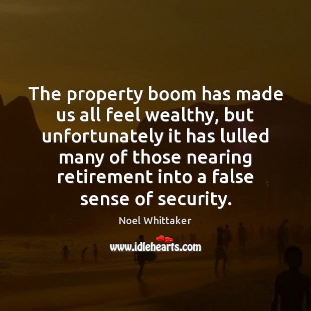 The property boom has made us all feel wealthy, but unfortunately it Noel Whittaker Picture Quote