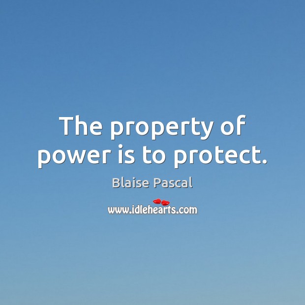 The property of power is to protect. Power Quotes Image