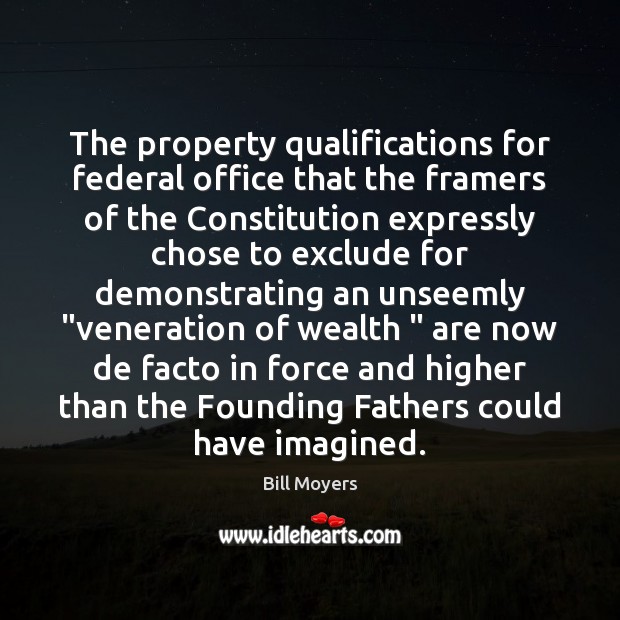 The property qualifications for federal office that the framers of the Constitution Bill Moyers Picture Quote