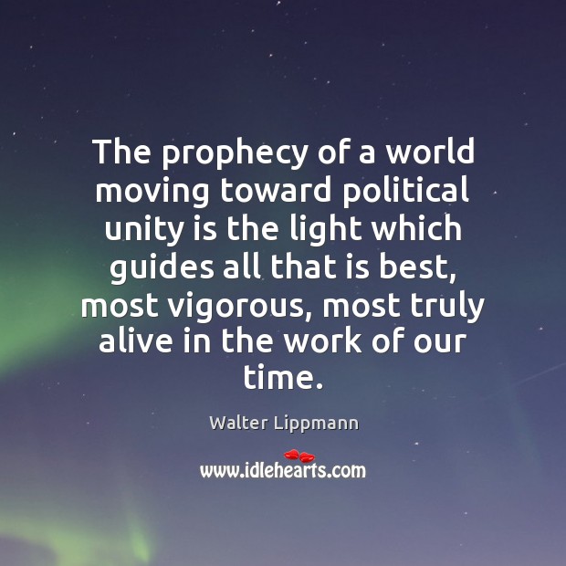 The prophecy of a world moving toward political unity is the light Walter Lippmann Picture Quote