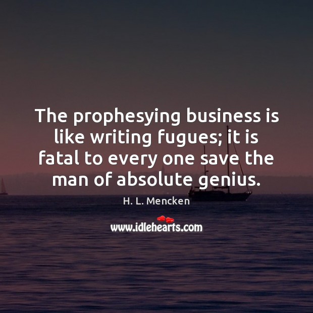 The prophesying business is like writing fugues; it is fatal to every 