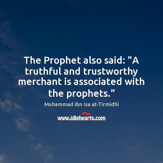 The Prophet also said: “A truthful and trustworthy merchant is associated with Muhammad ibn Isa at-Tirmidhi Picture Quote