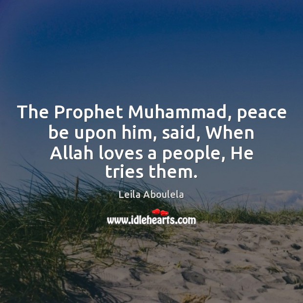The Prophet Muhammad, peace be upon him, said, When Allah loves a people, He tries them. Leila Aboulela Picture Quote