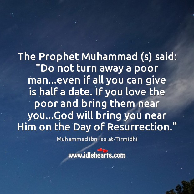 The Prophet Muhammad (s) said: “Do not turn away a poor man… Muhammad ibn Isa at-Tirmidhi Picture Quote
