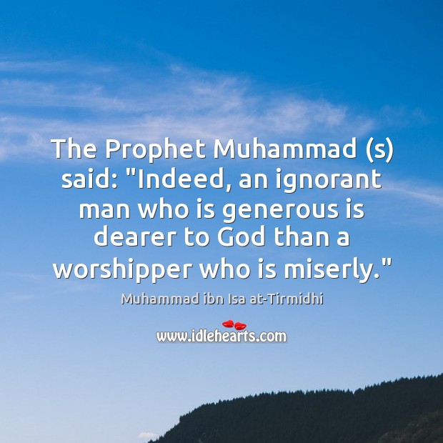 The Prophet Muhammad (s) said: “Indeed, an ignorant man who is generous Muhammad ibn Isa at-Tirmidhi Picture Quote