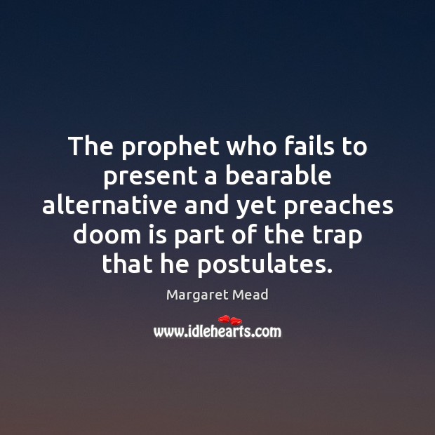 The prophet who fails to present a bearable alternative and yet preaches 