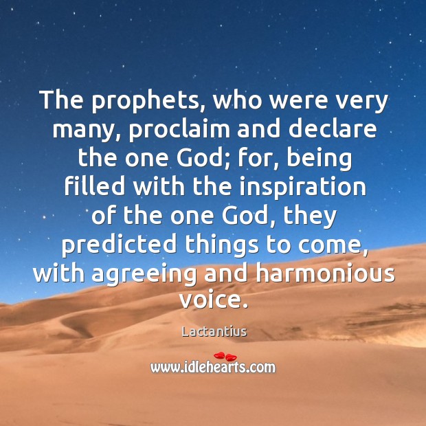 The prophets, who were very many, proclaim and declare the one God; Lactantius Picture Quote