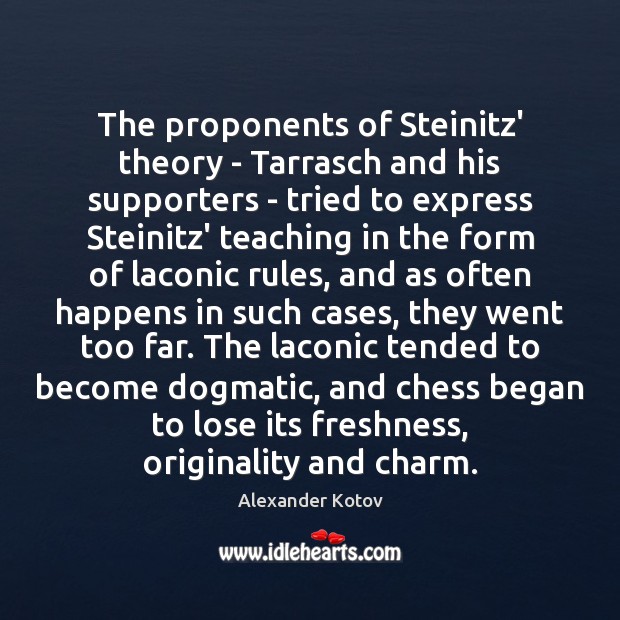 The proponents of Steinitz’ theory – Tarrasch and his supporters – tried Alexander Kotov Picture Quote