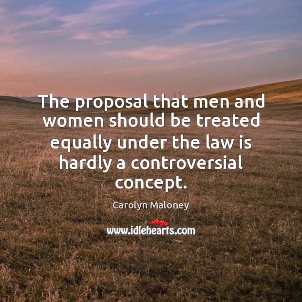 The proposal that men and women should be treated equally under the 