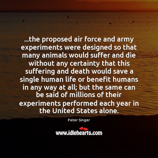 …the proposed air force and army experiments were designed so that many Peter Singer Picture Quote