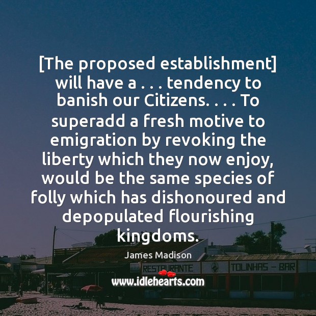 [The proposed establishment] will have a . . . tendency to banish our Citizens. . . . To Image