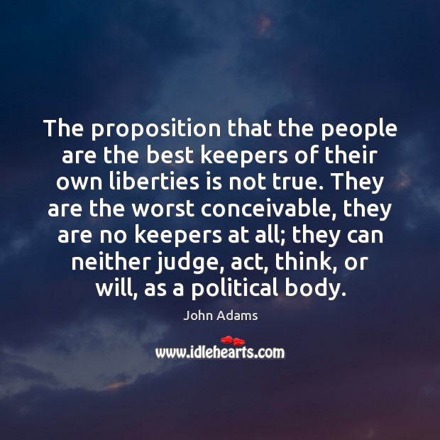 The proposition that the people are the best keepers of their own John Adams Picture Quote