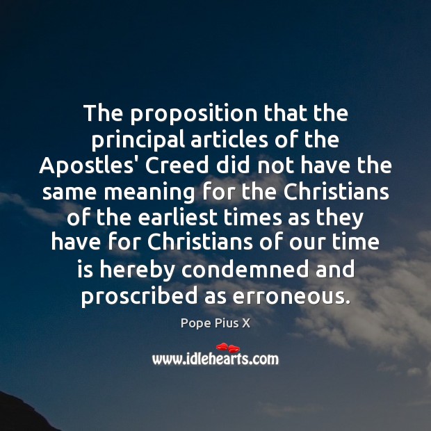 The proposition that the principal articles of the Apostles’ Creed did not Pope Pius X Picture Quote