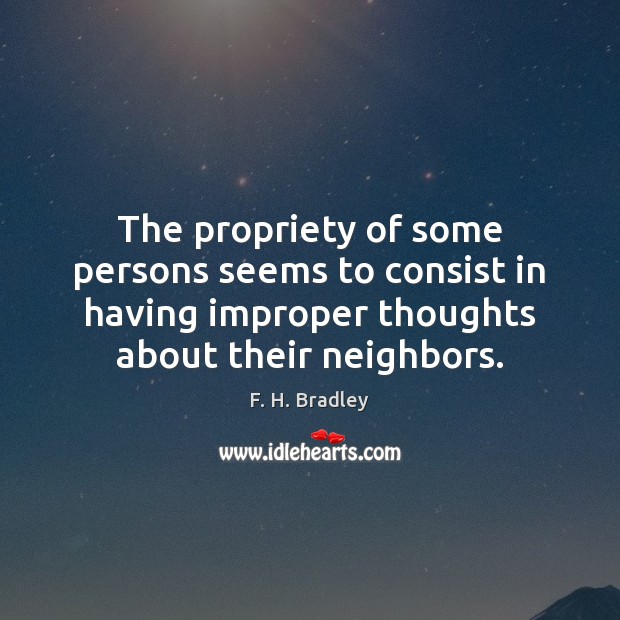 The propriety of some persons seems to consist in having improper thoughts F. H. Bradley Picture Quote