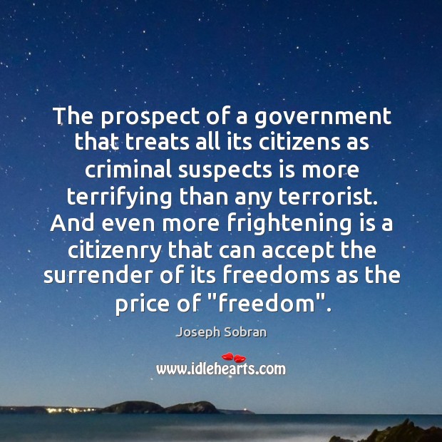 The prospect of a government that treats all its citizens as criminal Joseph Sobran Picture Quote