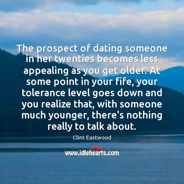 The prospect of dating someone in her twenties becomes less appealing as Clint Eastwood Picture Quote