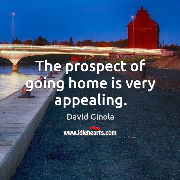 The prospect of going home is very appealing. David Ginola Picture Quote
