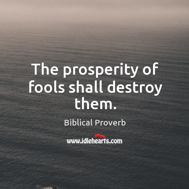 The prosperity of fools shall destroy them. Biblical Proverbs Image