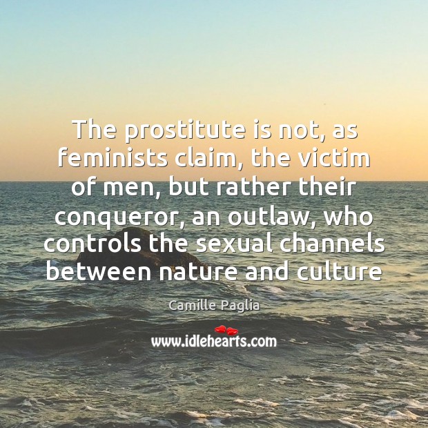 The prostitute is not, as feminists claim, the victim of men, but Image