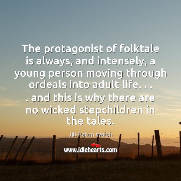 The protagonist of folktale is always, and intensely, a young person moving Jill Paton Walsh Picture Quote