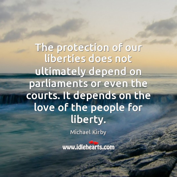 The protection of our liberties does not ultimately depend on parliaments or Michael Kirby Picture Quote