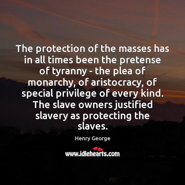 The protection of the masses has in all times been the pretense 