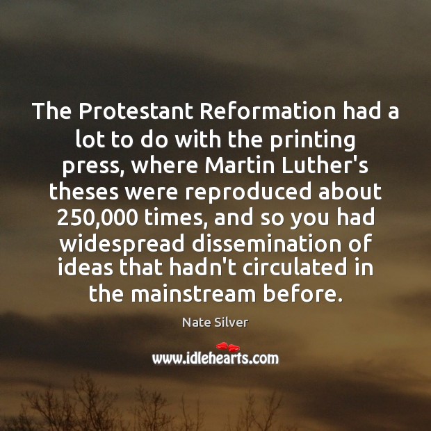 The Protestant Reformation had a lot to do with the printing press, Nate Silver Picture Quote