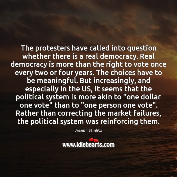 The protesters have called into question whether there is a real democracy. Joseph Stiglitz Picture Quote