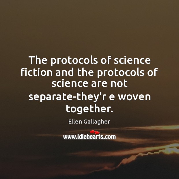 The protocols of science fiction and the protocols of science are not Ellen Gallagher Picture Quote