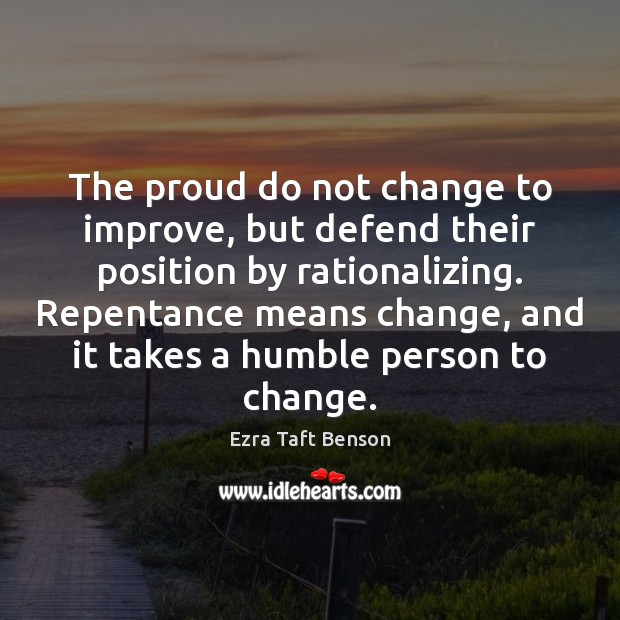 The proud do not change to improve, but defend their position by Ezra Taft Benson Picture Quote