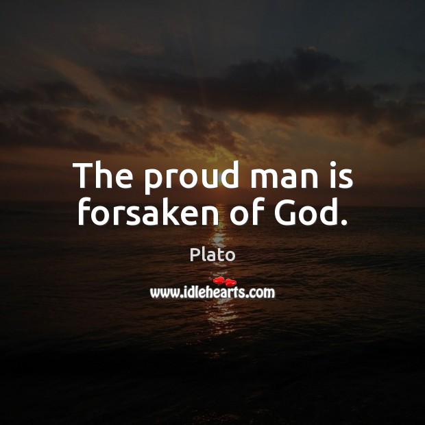 The proud man is forsaken of God. Plato Picture Quote