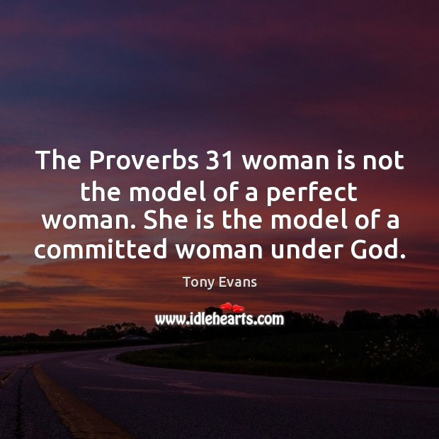The Proverbs 31 woman is not the model of a perfect woman. She Tony Evans Picture Quote