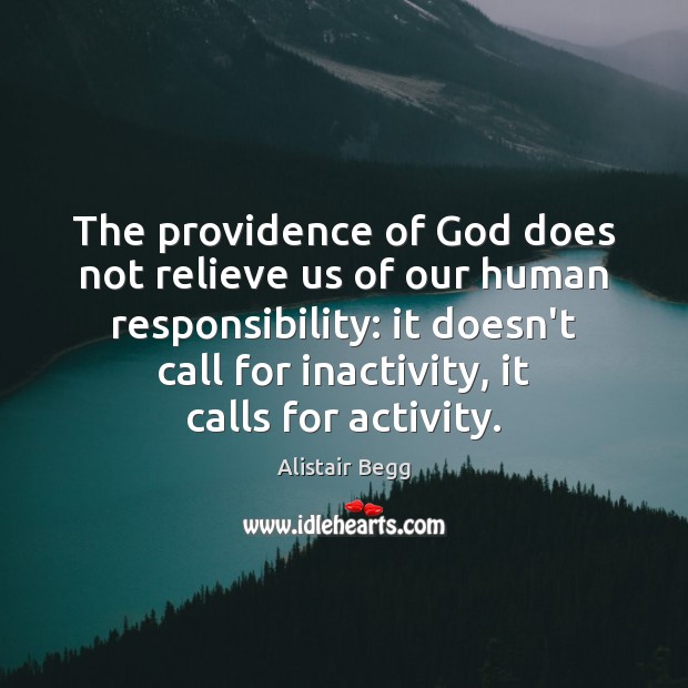 The providence of God does not relieve us of our human responsibility: Alistair Begg Picture Quote