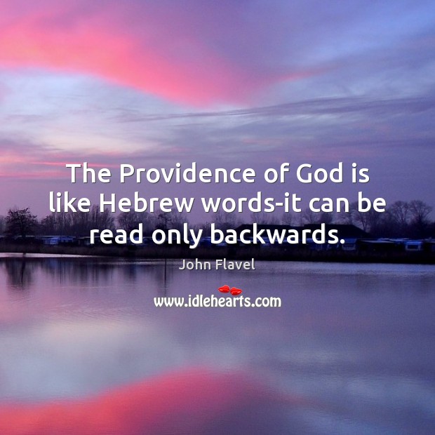 The Providence of God is like Hebrew words-it can be read only backwards. John Flavel Picture Quote