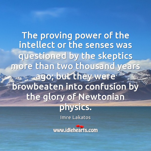 The proving power of the intellect or the senses was questioned by Imre Lakatos Picture Quote
