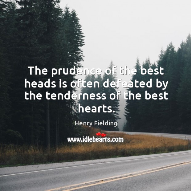 The prudence of the best heads is often defeated by the tenderness of the best hearts. Henry Fielding Picture Quote
