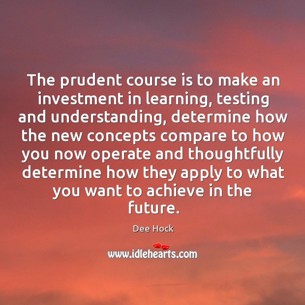 The prudent course is to make an investment in learning Understanding Quotes Image