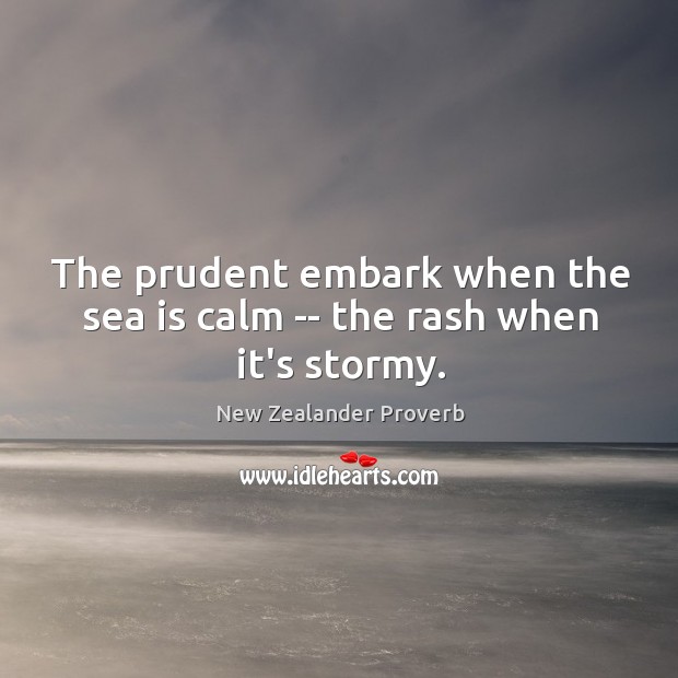 The prudent embark when the sea is calm — the rash when it’s stormy. New Zealander Proverbs Image
