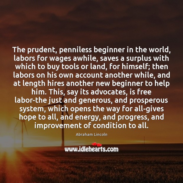 The prudent, penniless beginner in the world, labors for wages awhile, saves Abraham Lincoln Picture Quote