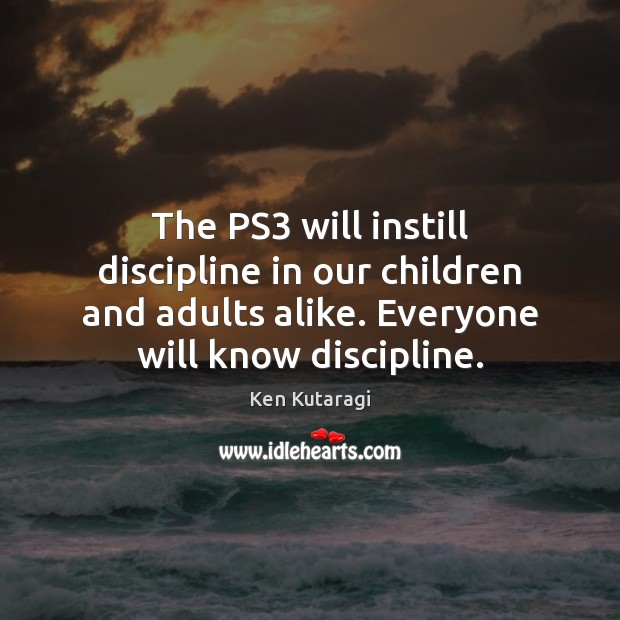 The PS3 will instill discipline in our children and adults alike. Everyone Image