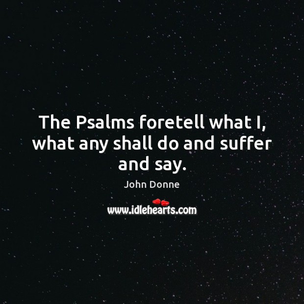 The Psalms foretell what I, what any shall do and suffer and say. Image