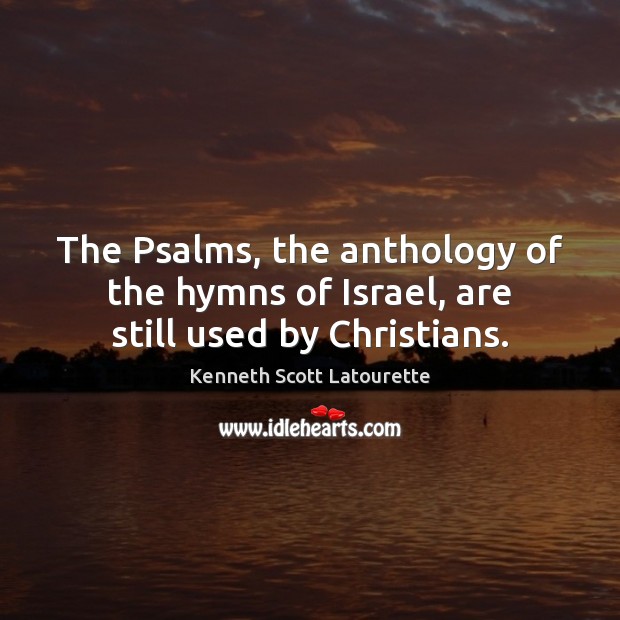 The Psalms, the anthology of the hymns of Israel, are still used by Christians. Image