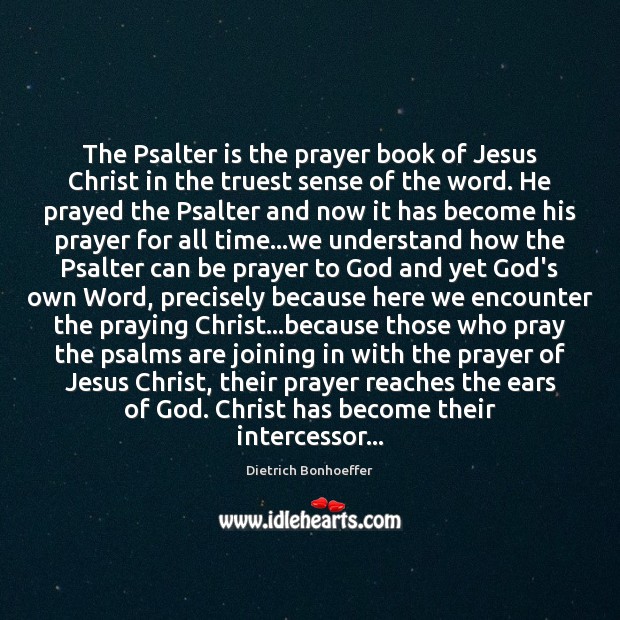 The Psalter is the prayer book of Jesus Christ in the truest 
