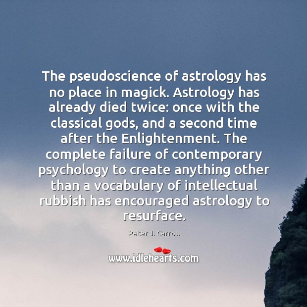 The pseudoscience of astrology has no place in magick. Astrology has already Peter J. Carroll Picture Quote