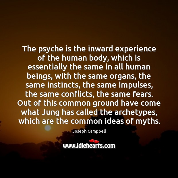 The psyche is the inward experience of the human body, which is Joseph Campbell Picture Quote