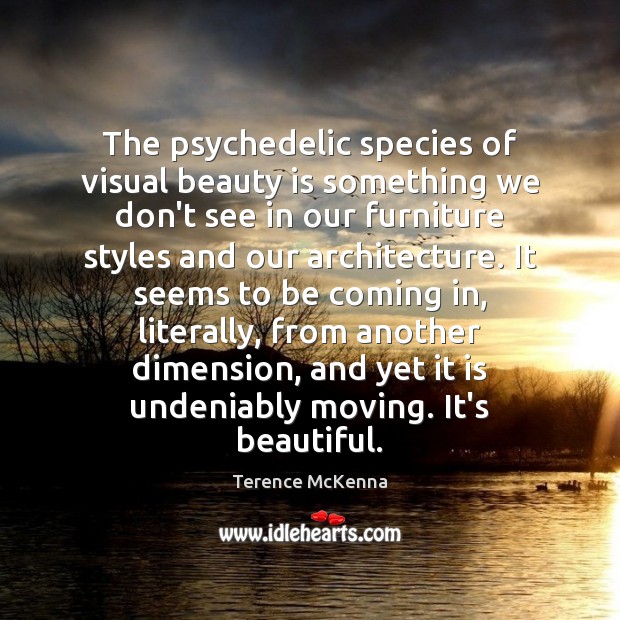 The psychedelic species of visual beauty is something we don’t see in Terence McKenna Picture Quote